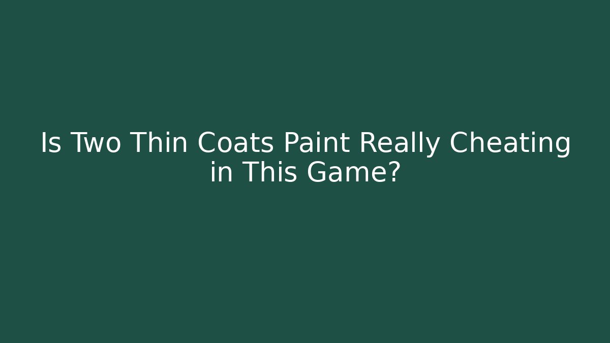 Is Two Thin Coats Paint Really Cheating in This Game? - Create More Assets