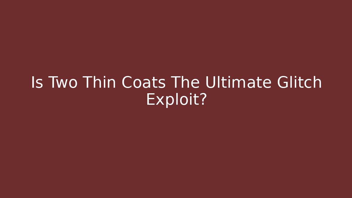 Is Two Thin Coats The Ultimate Glitch Exploit? - Create More Assets