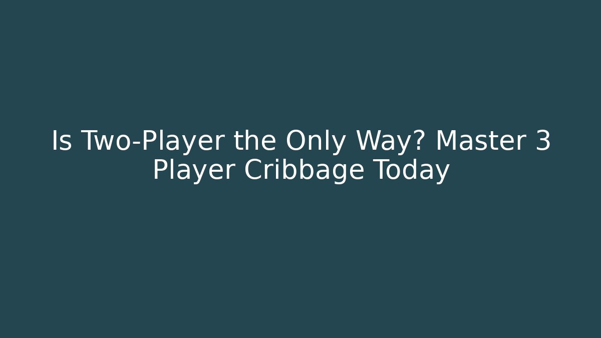 Is Two-Player the Only Way? Master 3 Player Cribbage Today