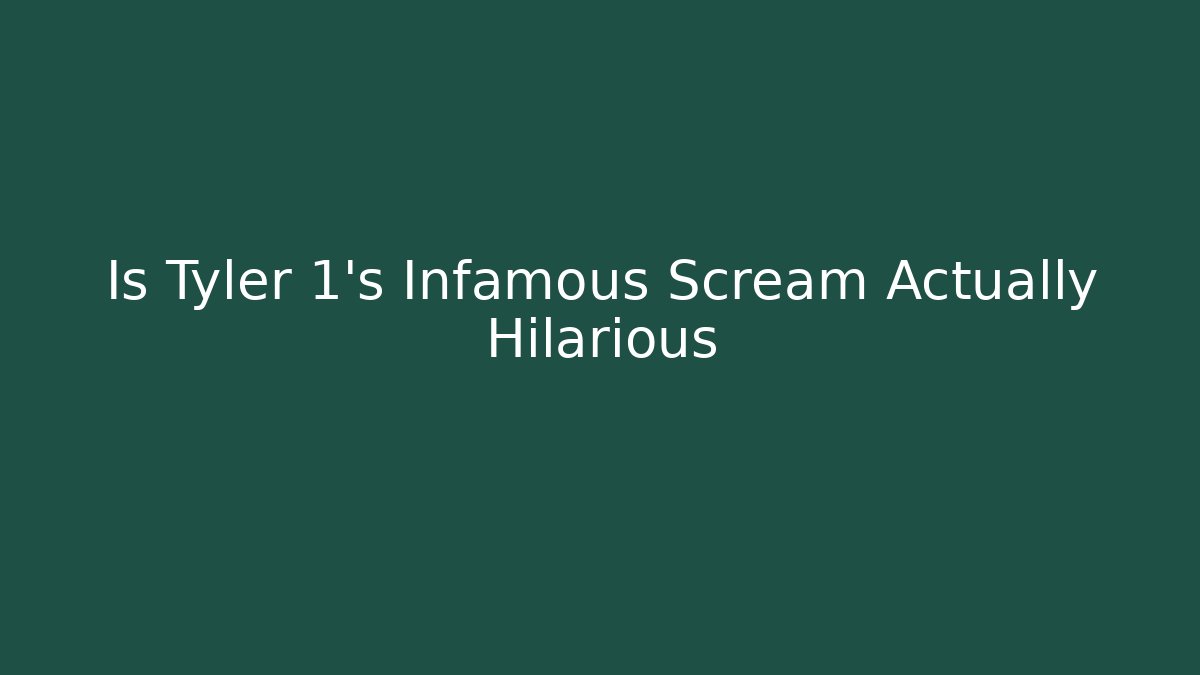 Is Tyler 1's Infamous Scream Actually Hilarious