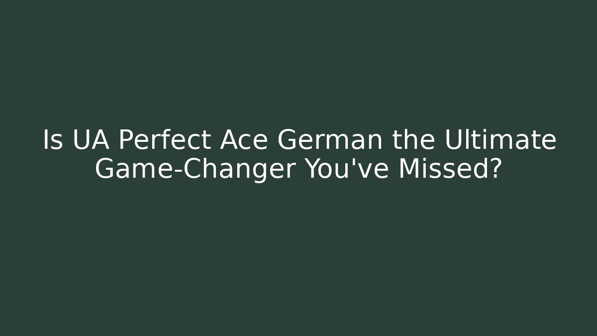 Is UA Perfect Ace German the Ultimate Game-Changer You've Missed?