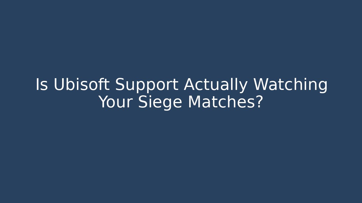 Is Ubisoft Support Actually Watching Your Siege Matches? - Create More Assets