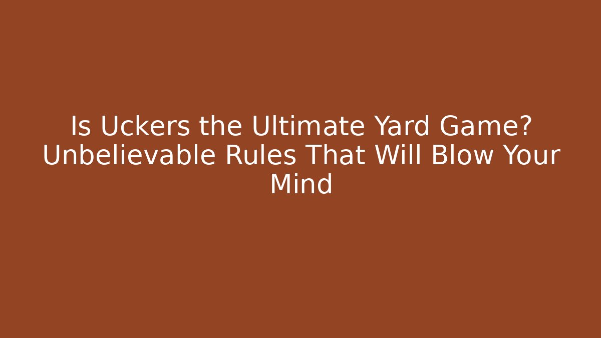Is Uckers the Ultimate Yard Game? Unbelievable Rules That Will Blow Your Mind