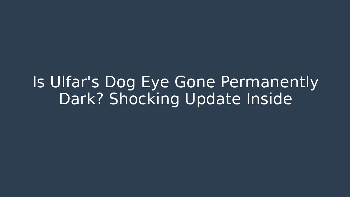 Is Ulfar's Dog Eye Gone Permanently Dark? Shocking Update Inside - Create More Assets