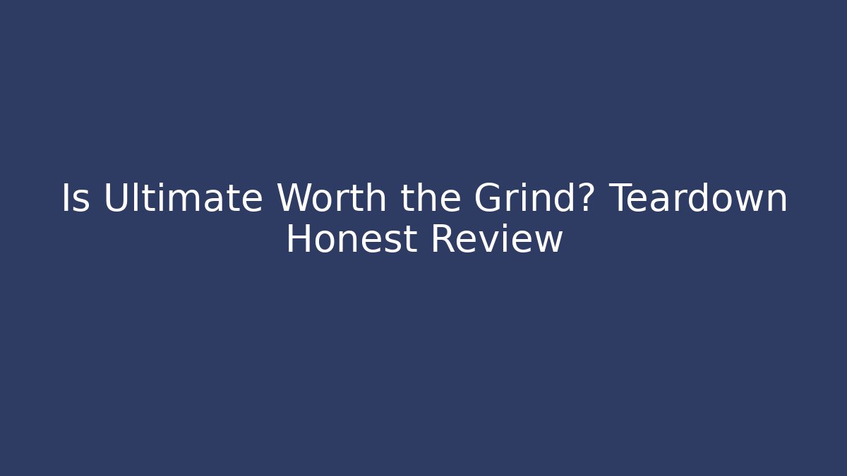 Is Ultimate Worth the Grind? Teardown Honest Review