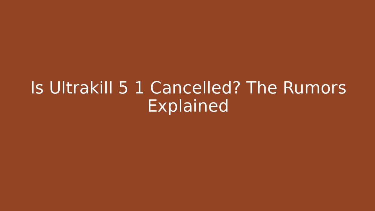 Is Ultrakill 5 1 Cancelled? The Rumors Explained - Create More Assets