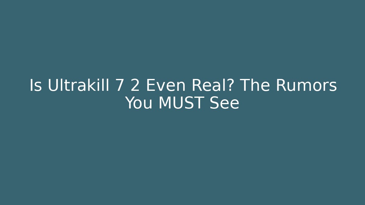 Is Ultrakill 7 2 Even Real? The Rumors You MUST See