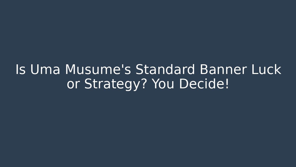 Is Uma Musume's Standard Banner Luck or Strategy? You Decide!