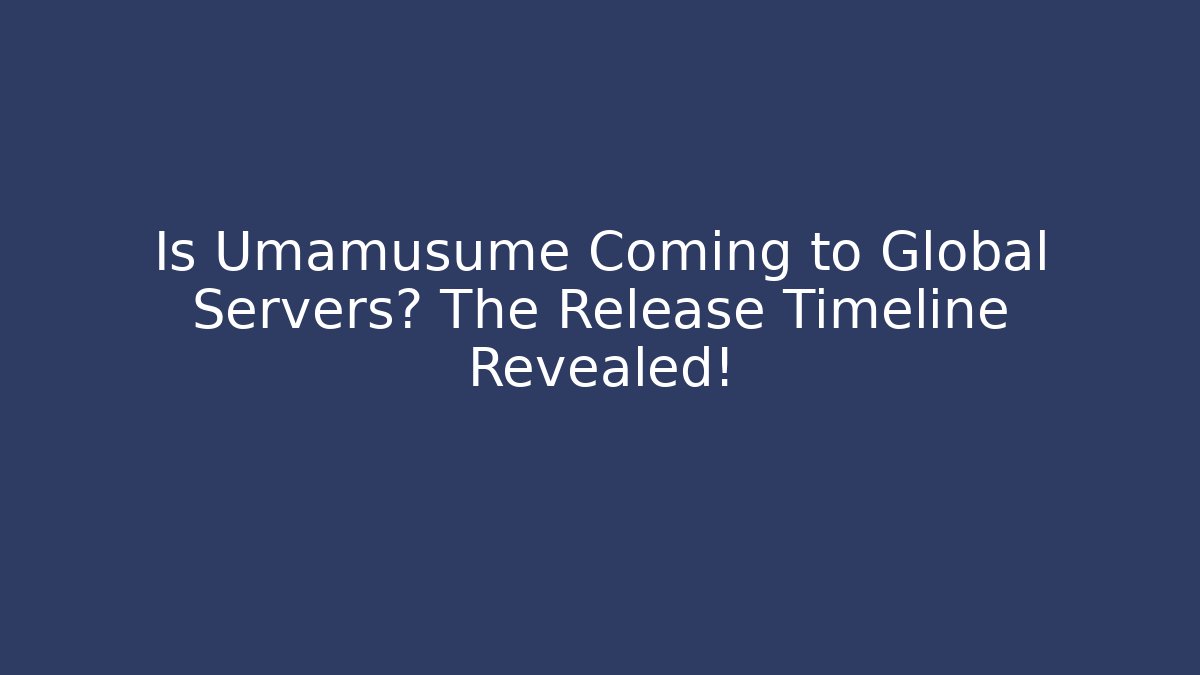 Is Umamusume Coming to Global Servers? The Release Timeline Revealed!