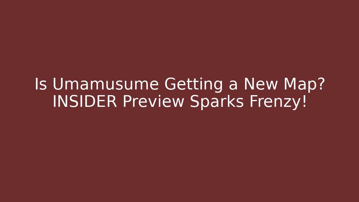 Is Umamusume Getting a New Map? INSIDER Preview Sparks Frenzy!