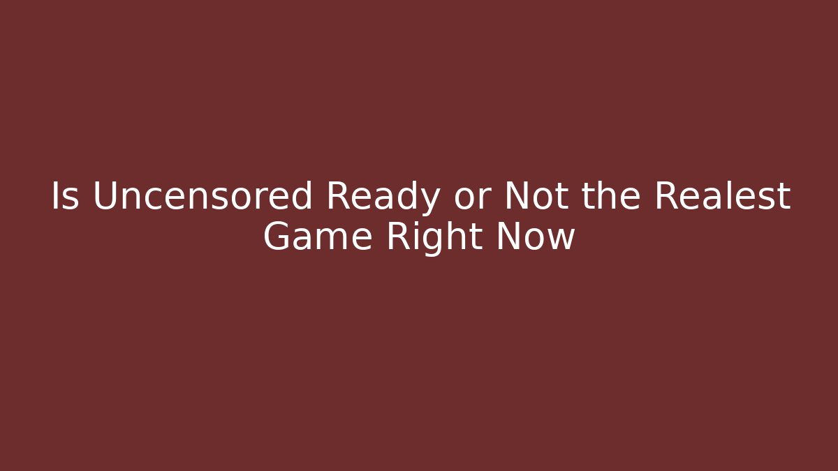 Is Uncensored Ready or Not the Realest Game Right Now
