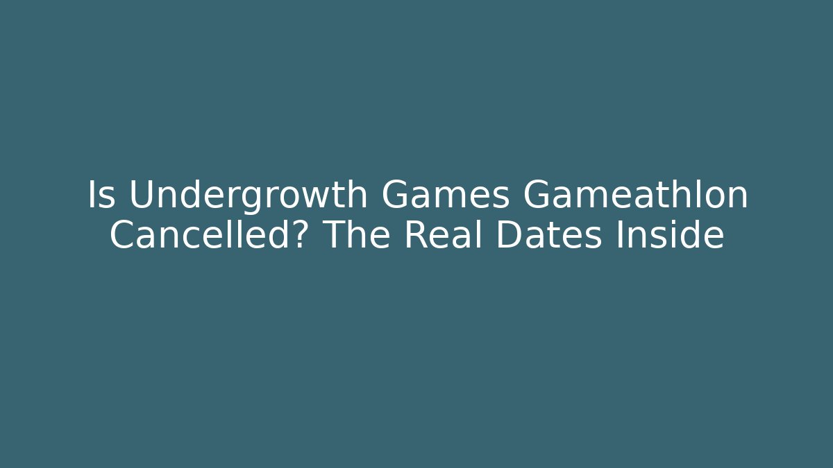 Is Undergrowth Games Gameathlon Cancelled? The Real Dates Inside