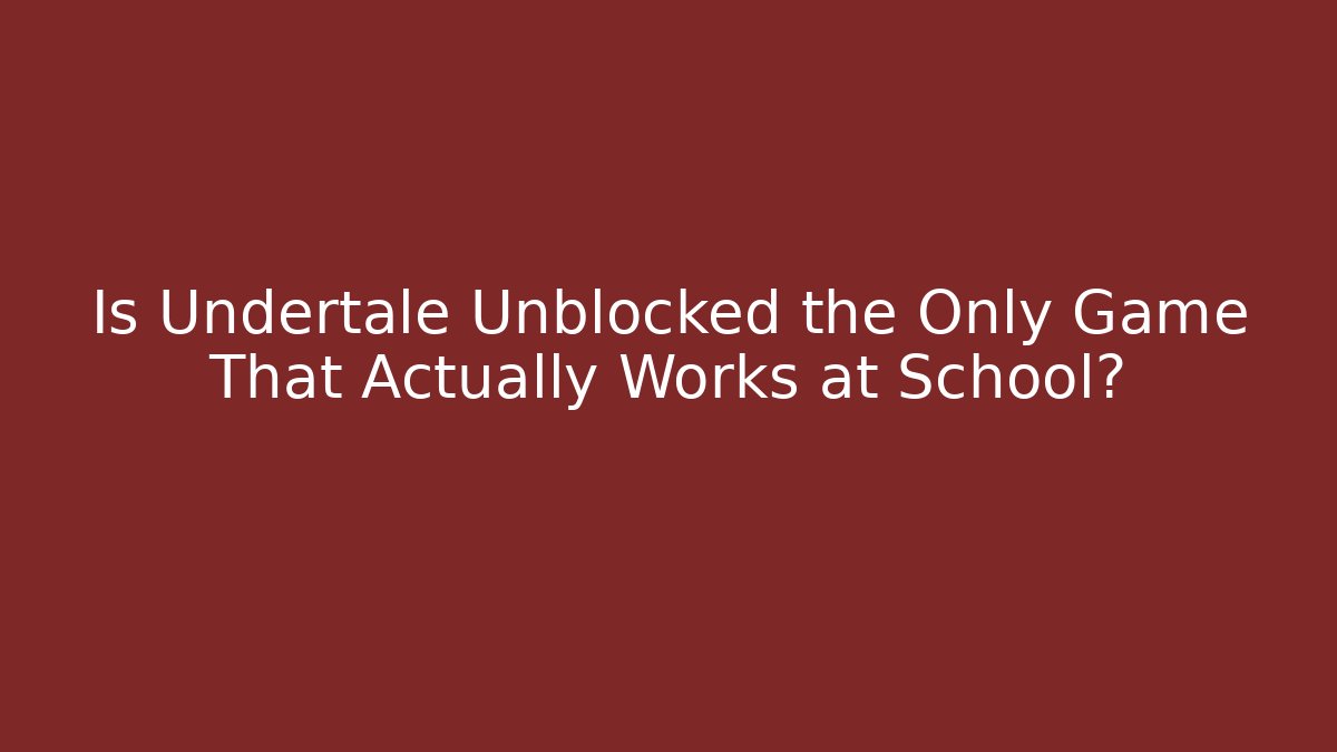 Is Undertale Unblocked the Only Game That Actually Works at School?