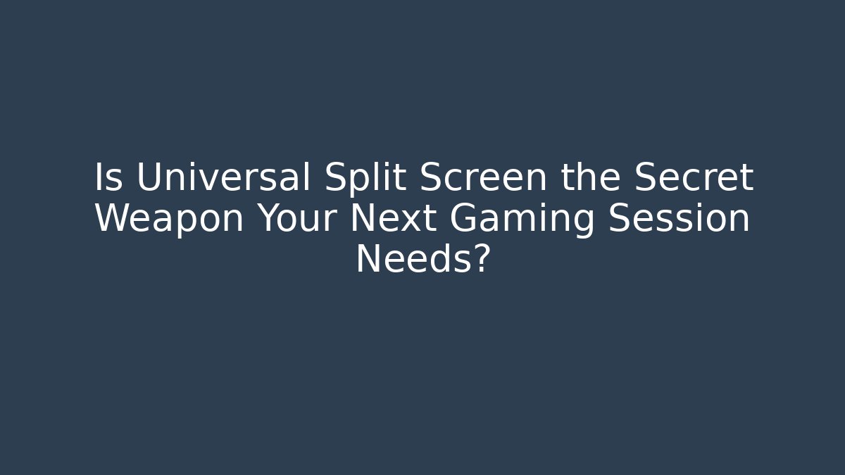 Is Universal Split Screen the Secret Weapon Your Next Gaming Session Needs?
