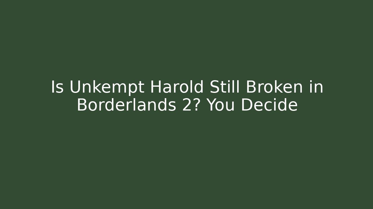 Is Unkempt Harold Still Broken in Borderlands 2? You Decide