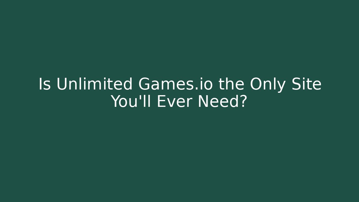 Is Unlimited Games.io the Only Site You’ll Ever Need?