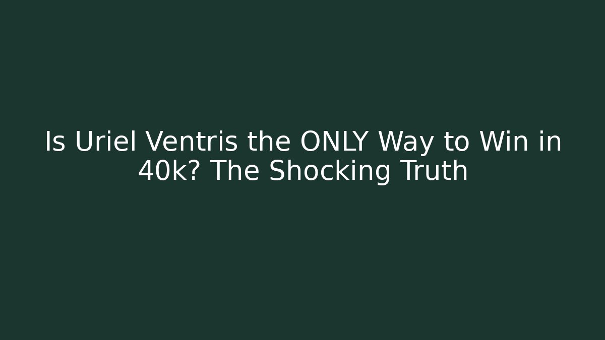 Is Uriel Ventris the ONLY Way to Win in 40k? The Shocking Truth