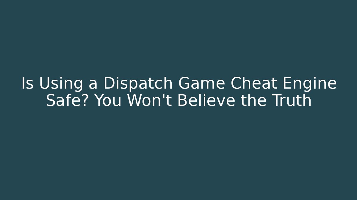 Is Using a Dispatch Game Cheat Engine Safe? You Won’t Believe the Truth
