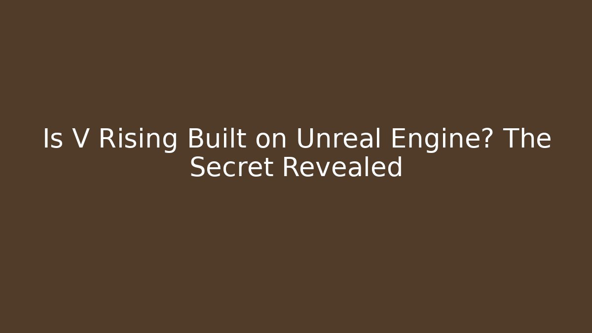 Is V Rising Built on Unreal Engine? The Secret Revealed