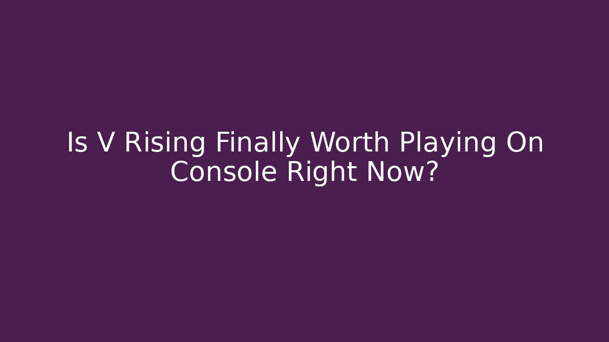 Is V Rising Finally Worth Playing On Console Right Now? - Create More Assets