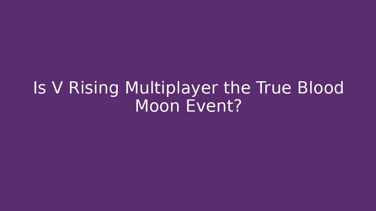 Is V Rising Multiplayer the True Blood Moon Event?