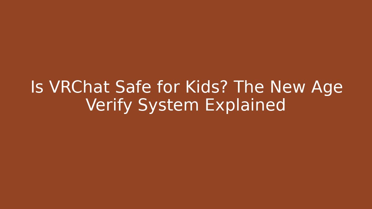 Is VRChat Safe for Kids? The New Age Verify System Explained - Create More Assets