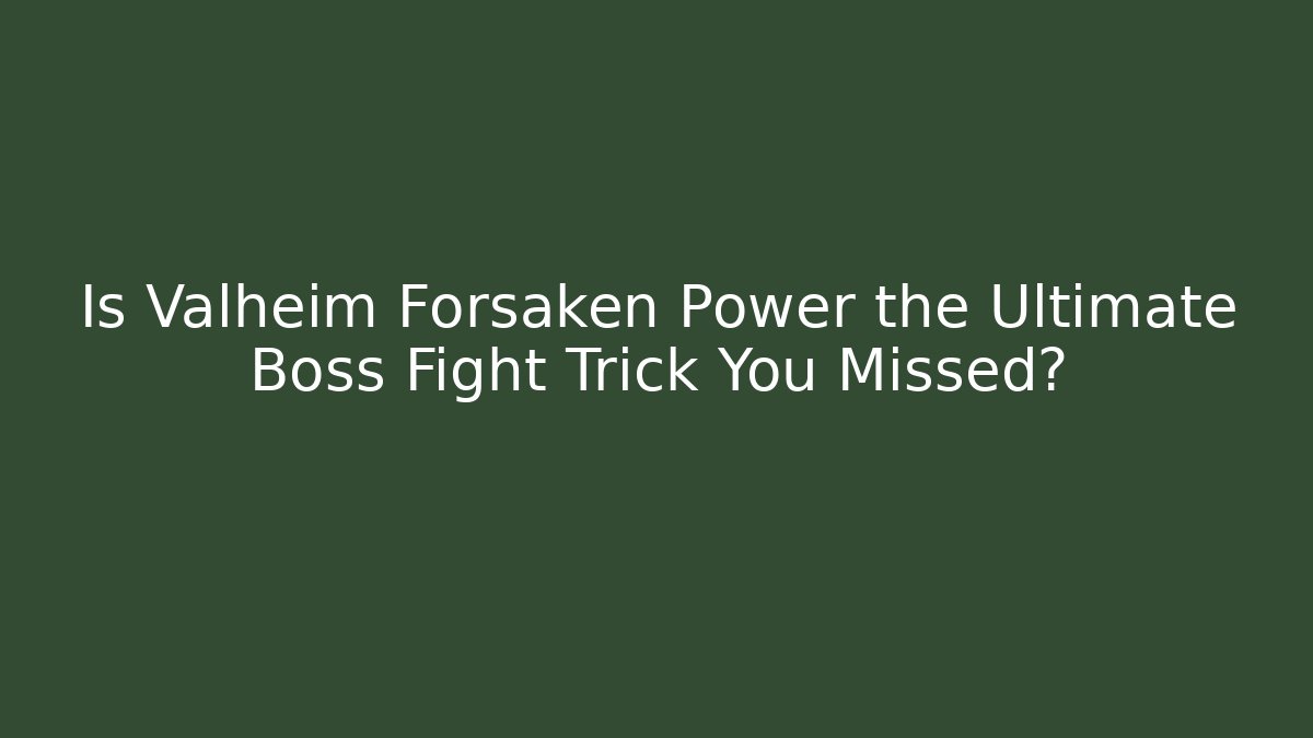 Is Valheim Forsaken Power the Ultimate Boss Fight Trick You Missed?