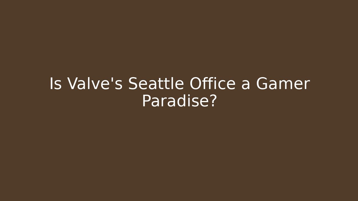 Is Valve's Seattle Office a Gamer Paradise?