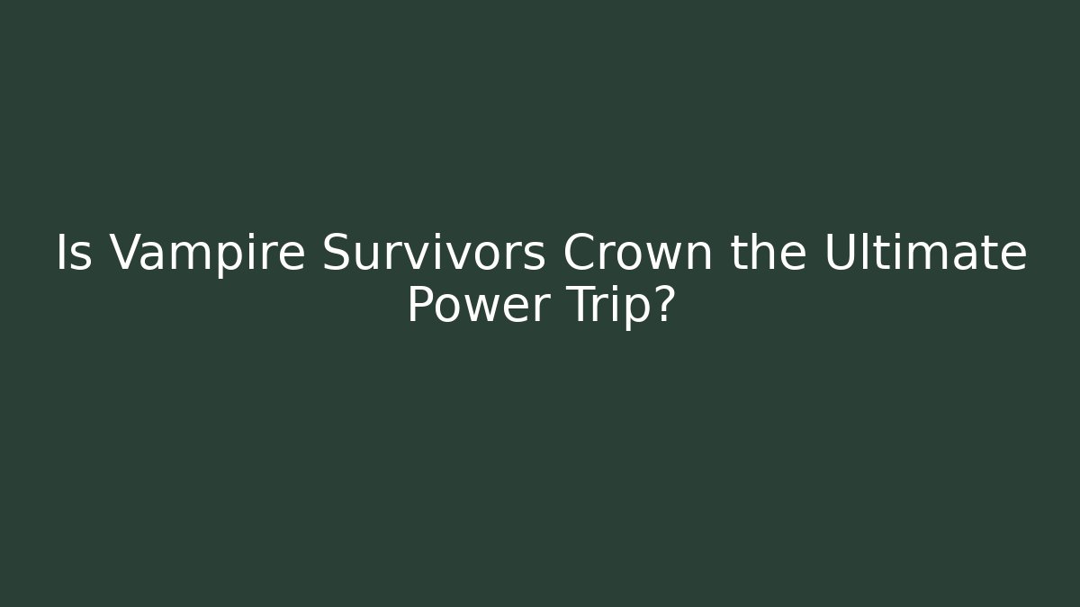 Is Vampire Survivors Crown the Ultimate Power Trip?