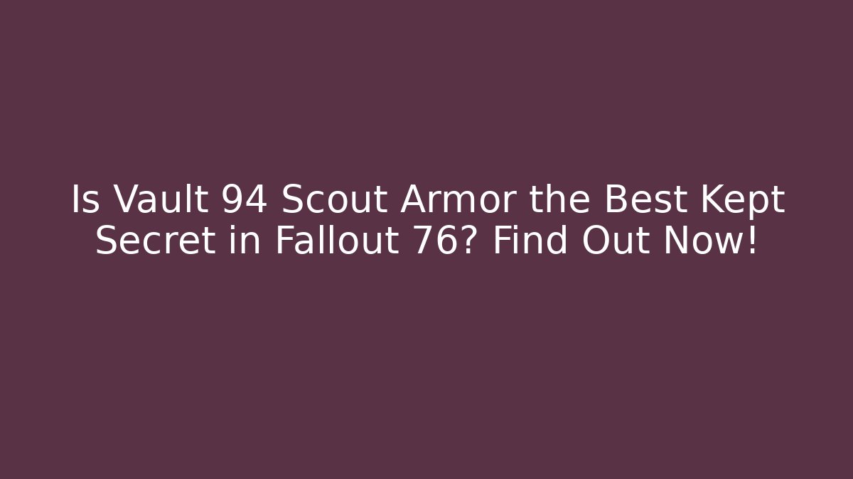 Is Vault 94 Scout Armor the Best Kept Secret in Fallout 76? Find Out Now!