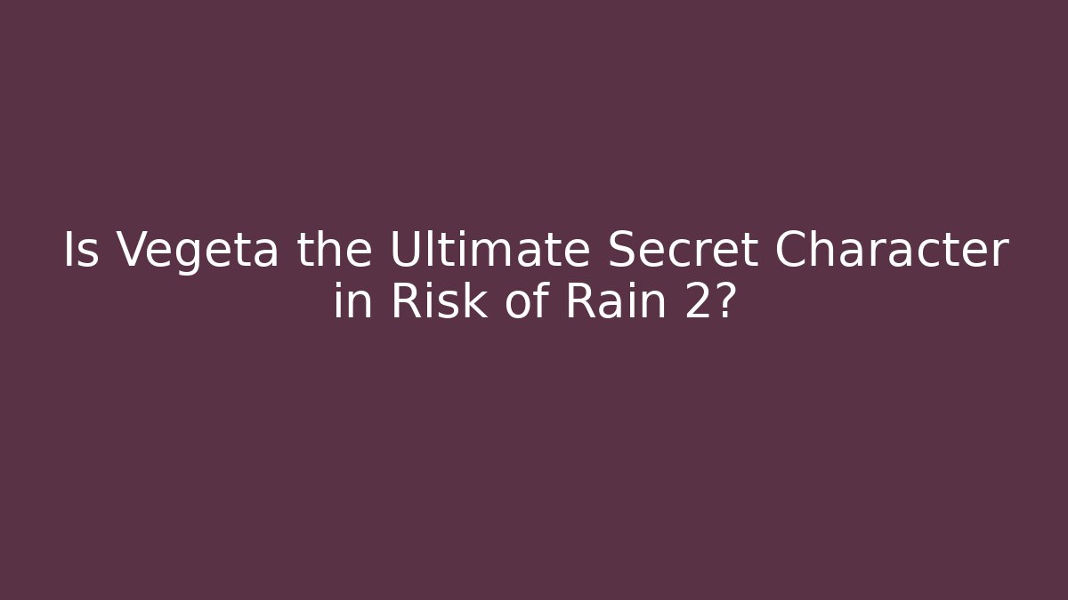 Is Vegeta the Ultimate Secret Character in Risk of Rain 2?