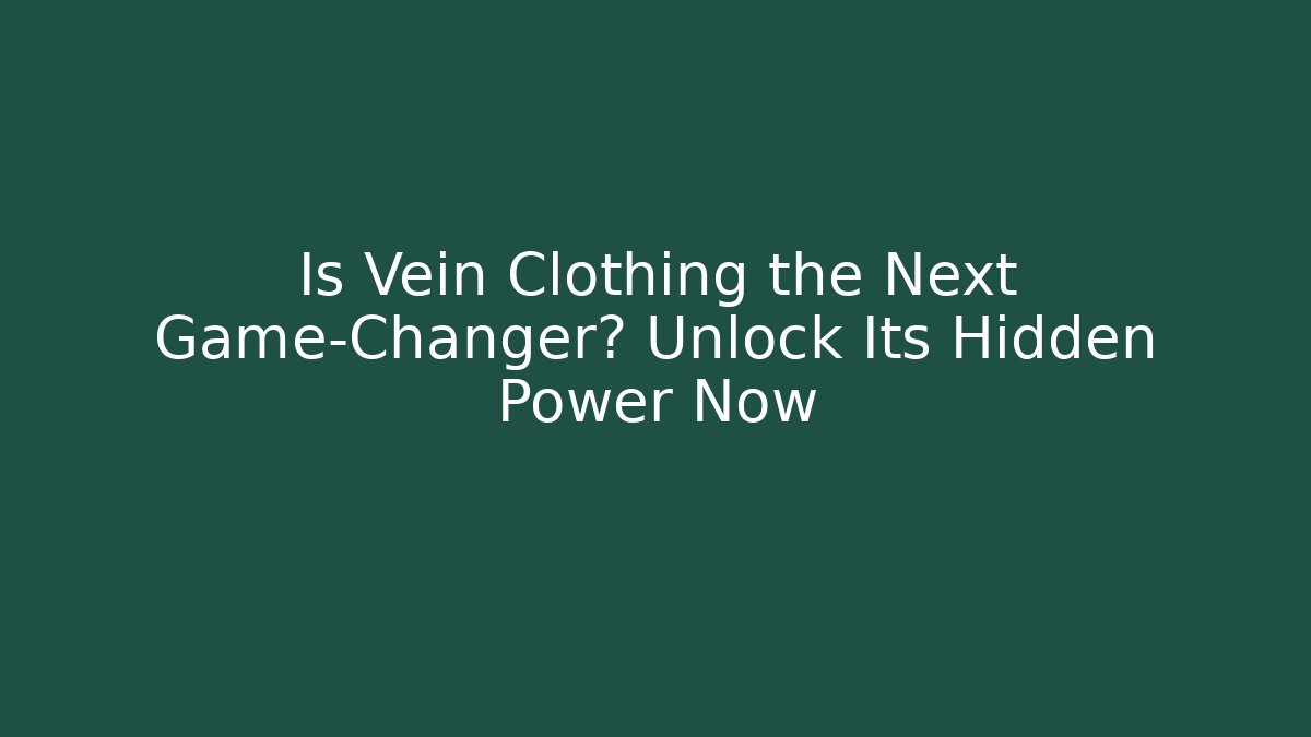 Is Vein Clothing the Next Game-Changer? Unlock Its Hidden Power Now