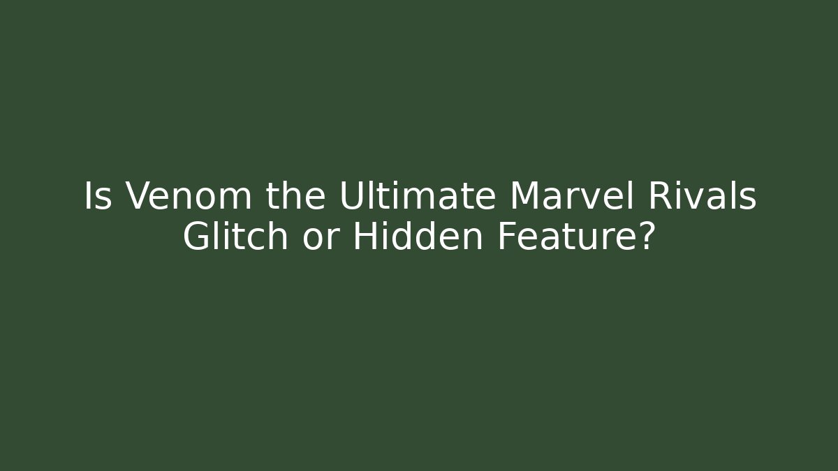Is Venom the Ultimate Marvel Rivals Glitch or Hidden Feature?