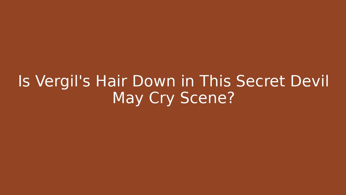 Is Vergil's Hair Down in This Secret Devil May Cry Scene?