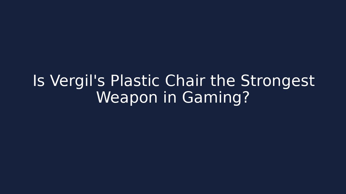 Is Vergil's Plastic Chair the Strongest Weapon in Gaming?