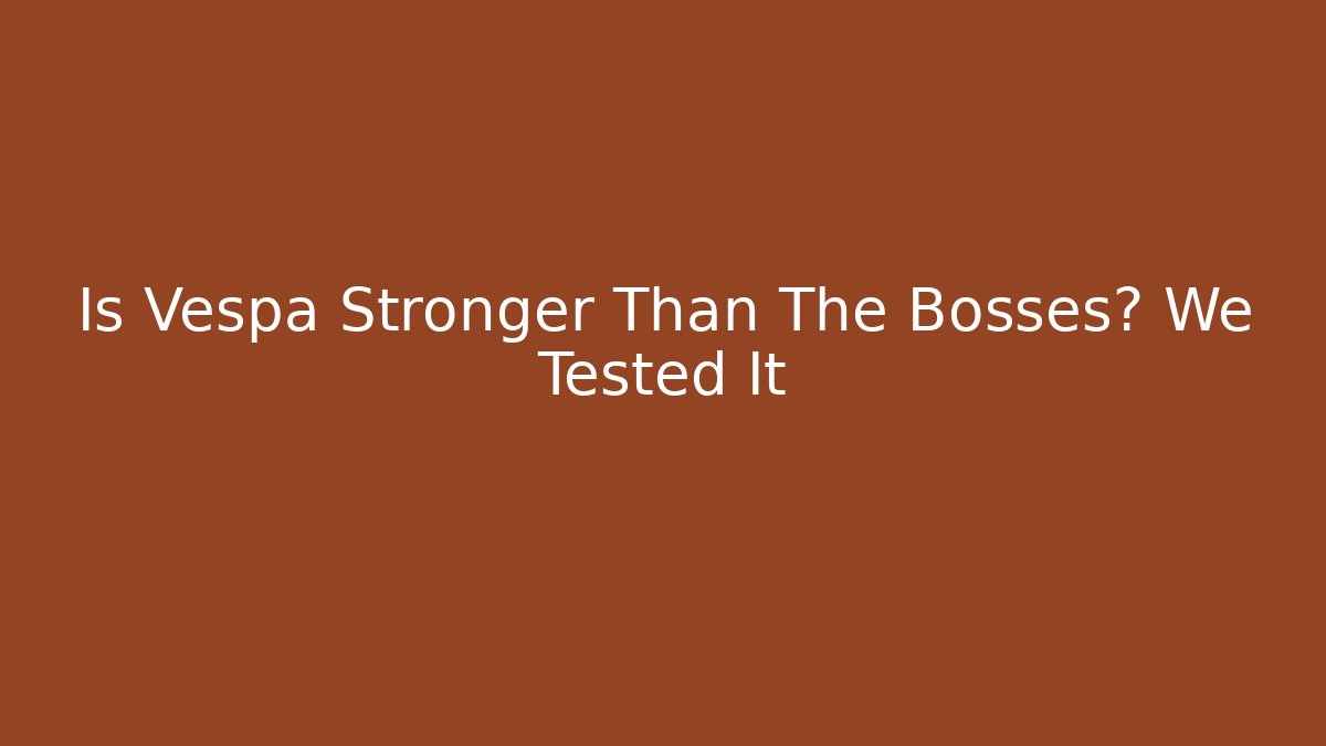 Is Vespa Stronger Than The Bosses? We Tested It - Create More Assets