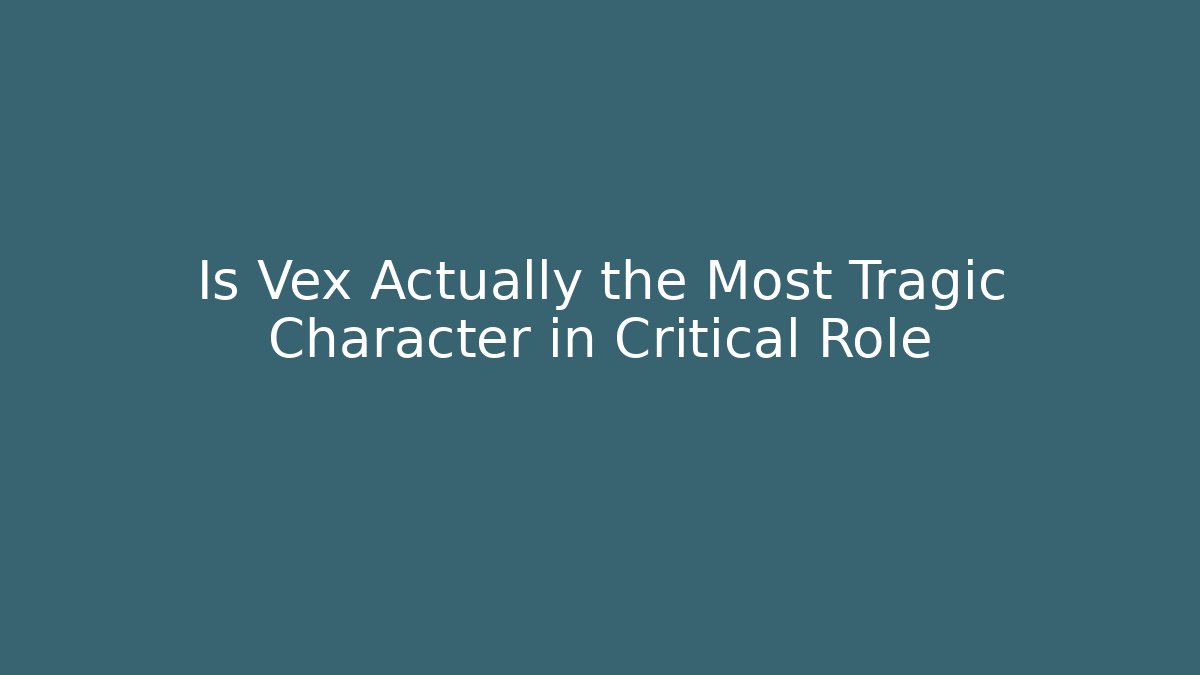 Is Vex Actually the Most Tragic Character in Critical Role - Create More Assets