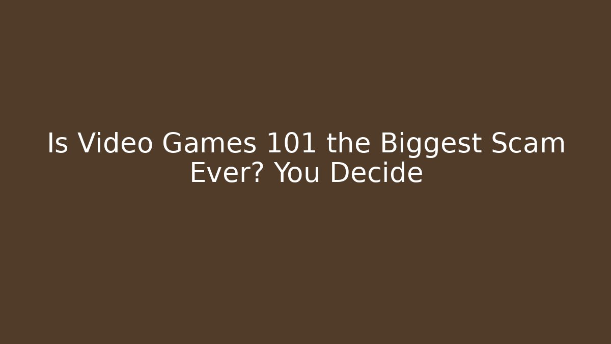 Is Video Games 101 the Biggest Scam Ever? You Decide