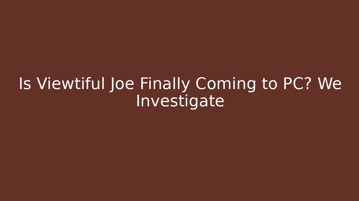 Is Viewtiful Joe Finally Coming to PC? We Investigate