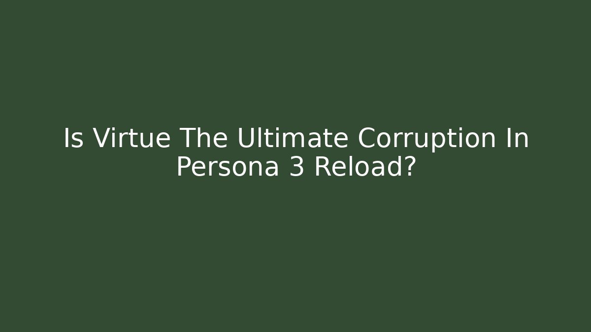 Is Virtue The Ultimate Corruption In Persona 3 Reload?