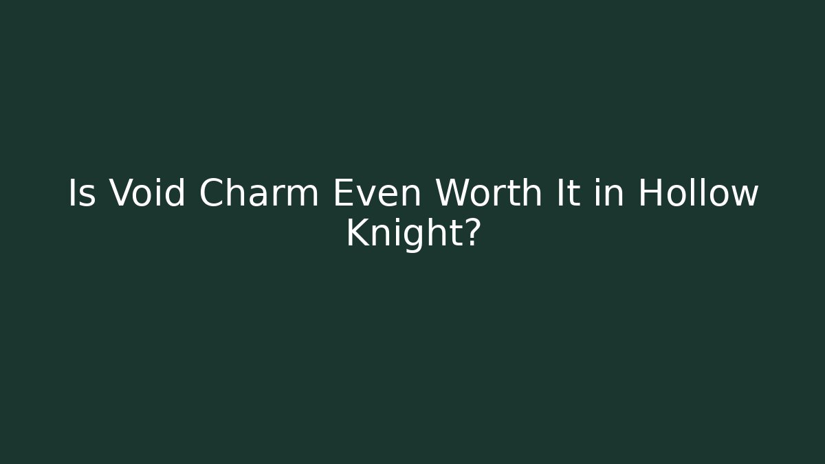 Is Void Charm Even Worth It in Hollow Knight? - Create More Assets