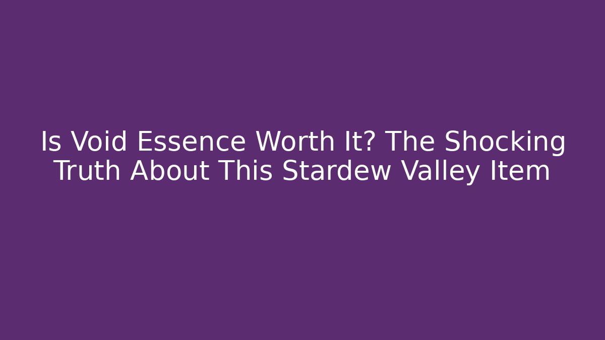 Is Void Essence Worth It? The Shocking Truth About This Stardew Valley Item