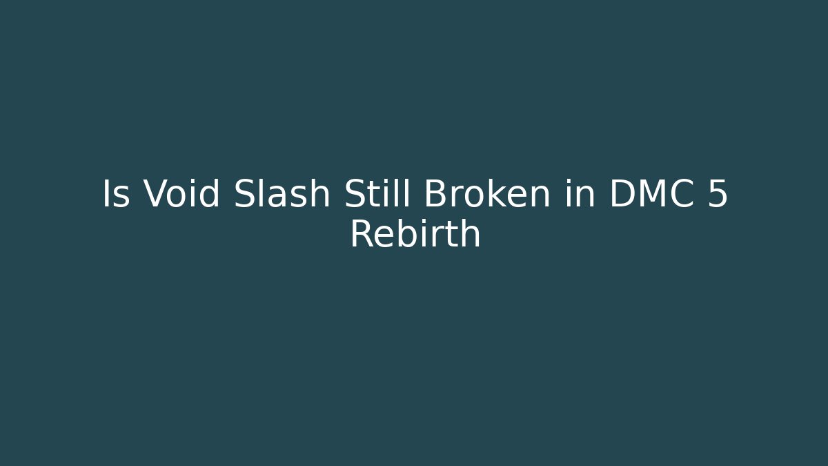 Is Void Slash Still Broken in DMC 5 Rebirth