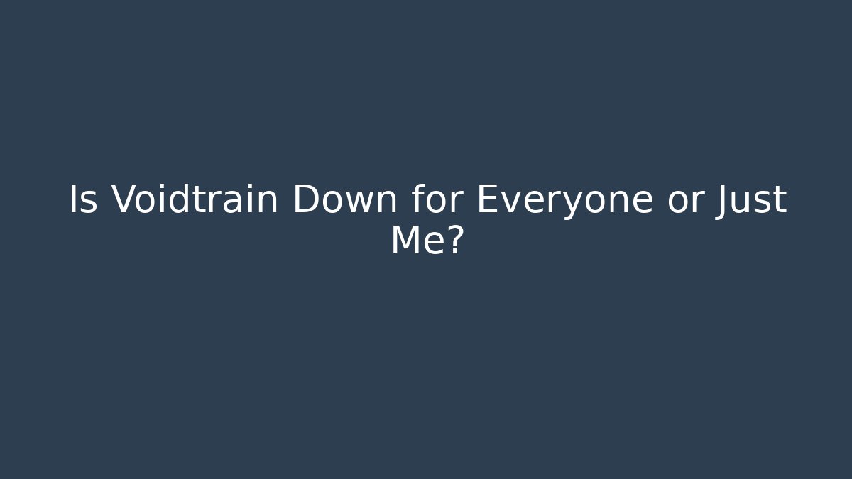 Is Voidtrain Down for Everyone or Just Me?