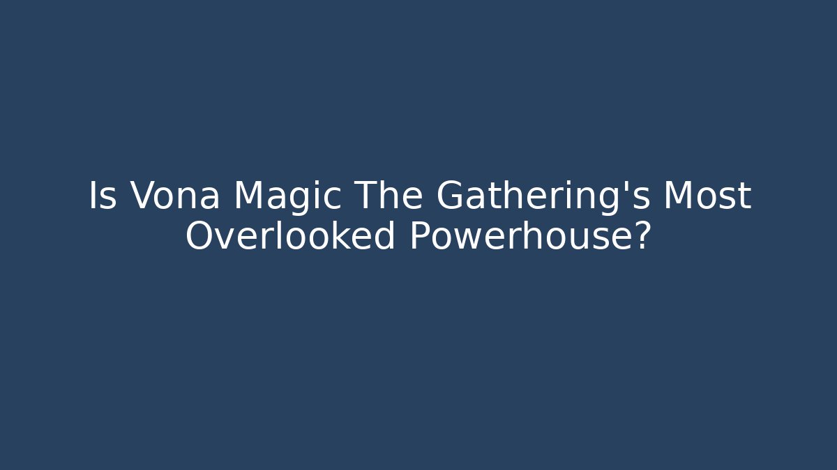 Is Vona Magic The Gathering's Most Overlooked Powerhouse?