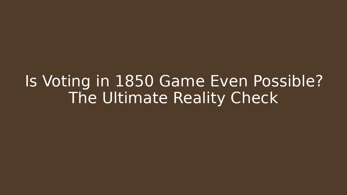 Is Voting in 1850 Game Even Possible? The Ultimate Reality Check - Create More Assets