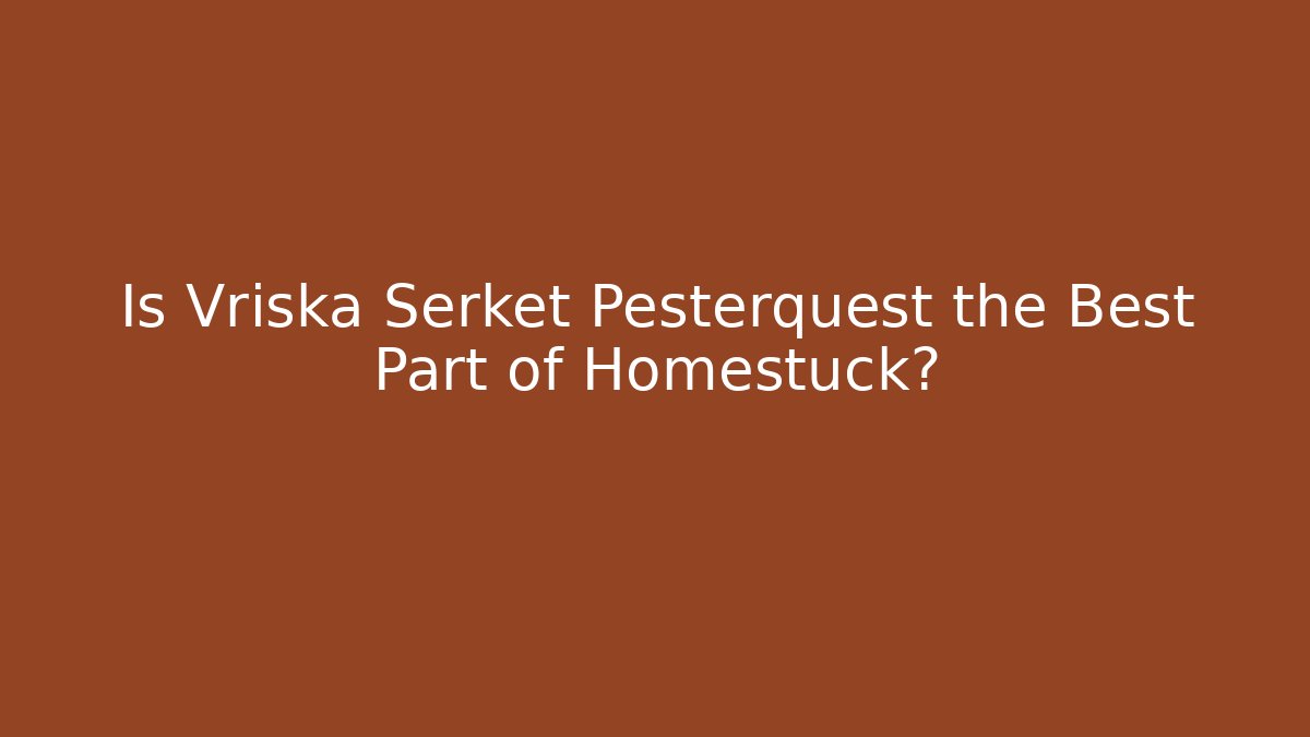 Is Vriska Serket Pesterquest the Best Part of Homestuck?