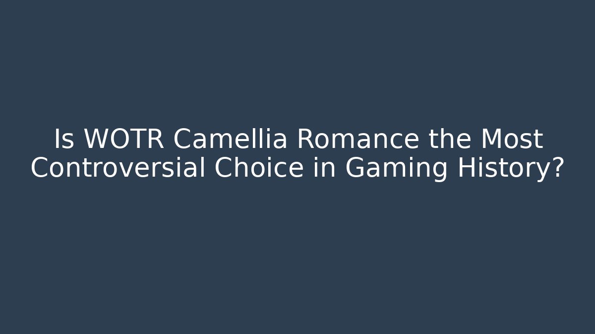 Is WOTR Camellia Romance the Most Controversial Choice in Gaming History?