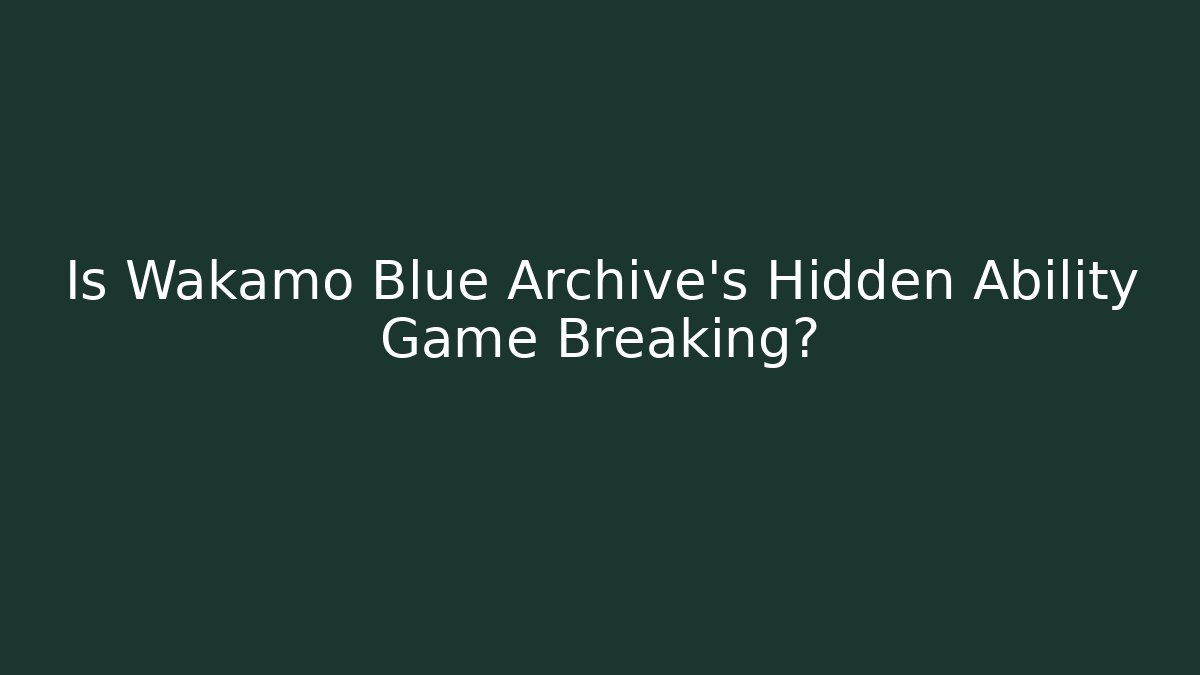 Is Wakamo Blue Archive's Hidden Ability Game Breaking?
