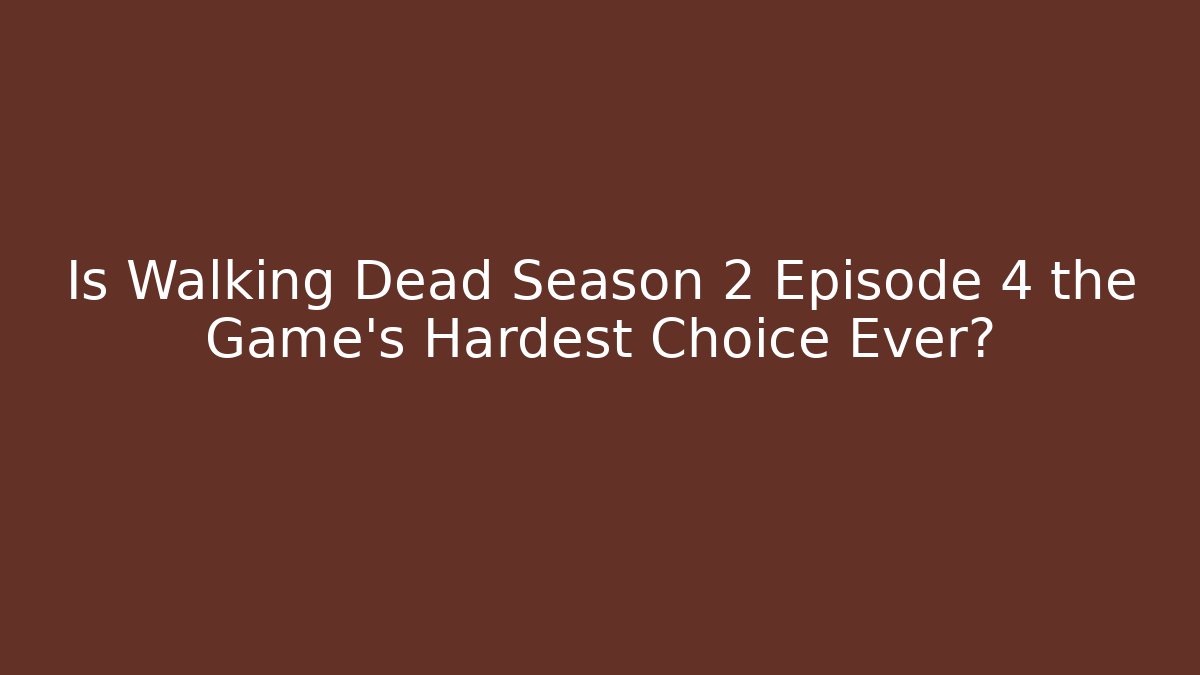 Is Walking Dead Season 2 Episode 4 the Game’s Hardest Choice Ever?